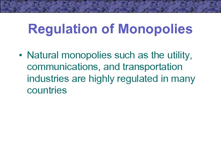 Regulation of Monopolies • Natural monopolies such as the utility, communications, and transportation industries