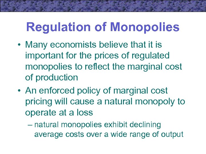 Regulation of Monopolies • Many economists believe that it is important for the prices