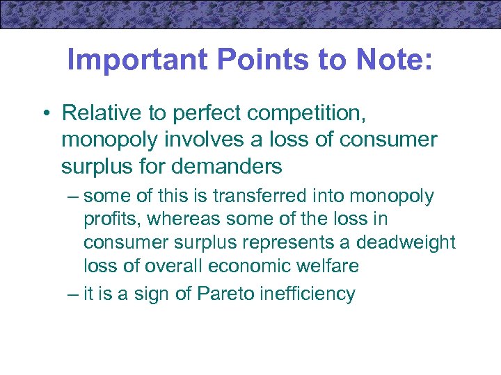 Important Points to Note: • Relative to perfect competition, monopoly involves a loss of