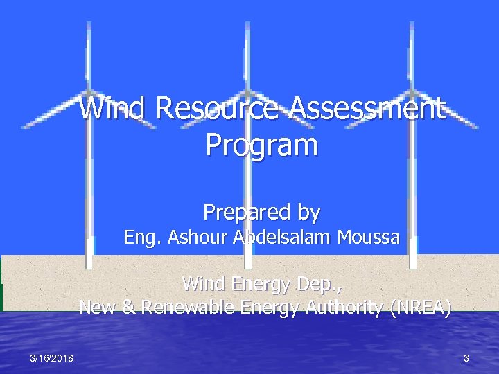 Wind Resource Assessment Program Prepared by Eng. Ashour Abdelsalam Moussa Wind Energy Dep. ,