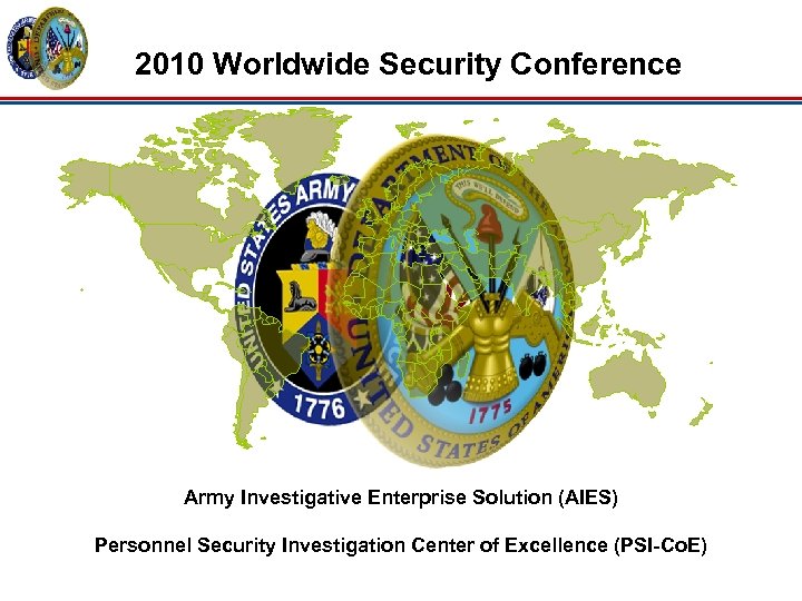 2010 Worldwide Security Conference Army Investigative Enterprise Solution (AIES) Personnel Security Investigation Center of