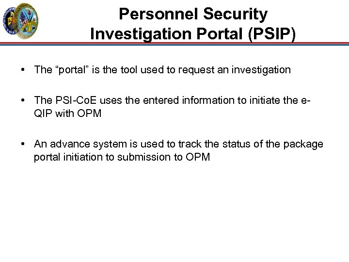 Personnel Security Investigation Portal (PSIP) • The “portal” is the tool used to request