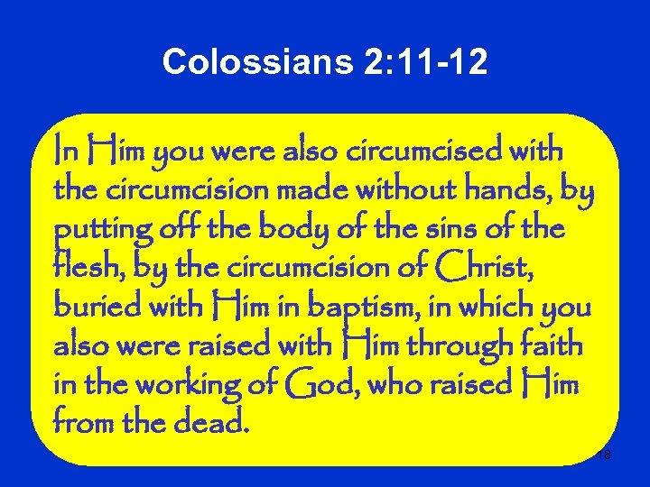 Colossians 2: 11 -12 In Him you were also circumcised with the circumcision made