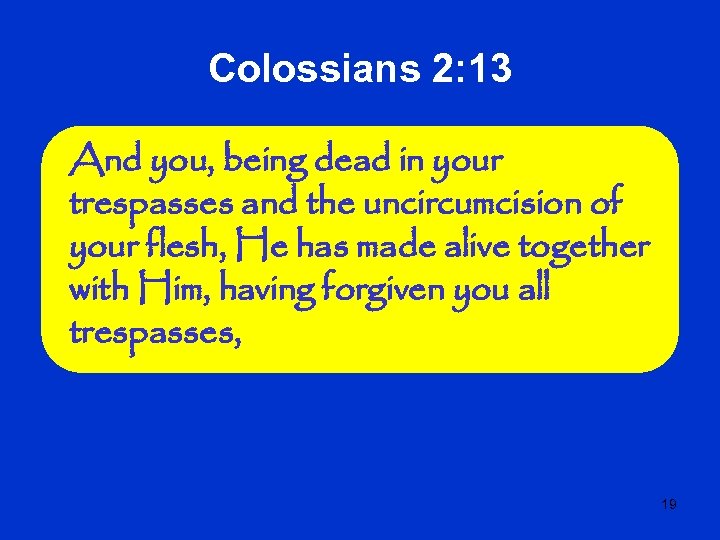 Colossians 2: 13 And you, being dead in your trespasses and the uncircumcision of