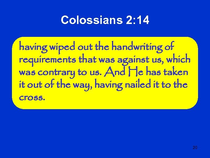 Colossians 2: 14 having wiped out the handwriting of requirements that was against us,