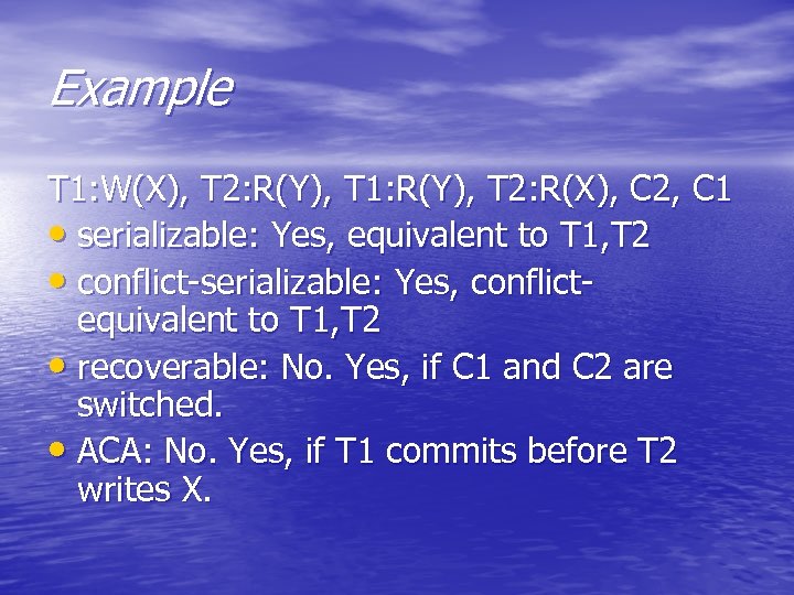 Example T 1: W(X), T 2: R(Y), T 1: R(Y), T 2: R(X), C