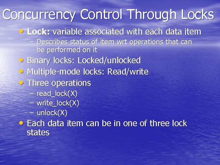 Concurrency Control Through Locks • Lock: variable associated with each data item – Describes