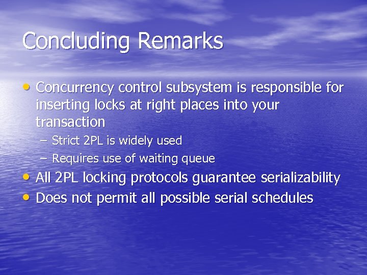 Concluding Remarks • Concurrency control subsystem is responsible for inserting locks at right places