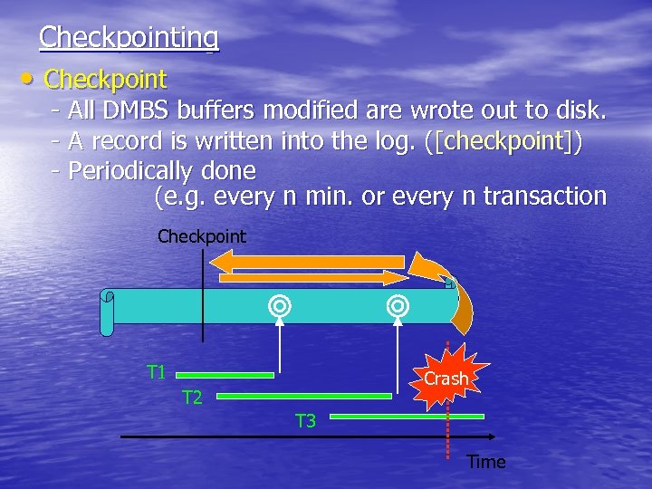 Checkpointing • Checkpoint - All DMBS buffers modified are wrote out to disk. -