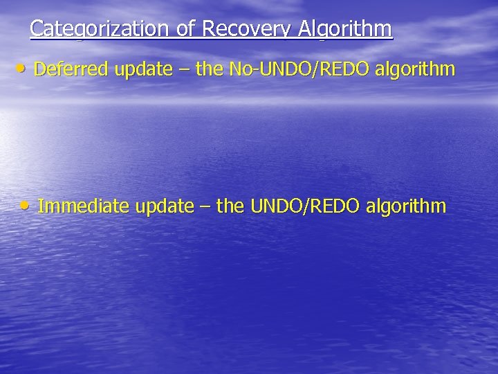 Categorization of Recovery Algorithm • Deferred update – the No-UNDO/REDO algorithm • Immediate update