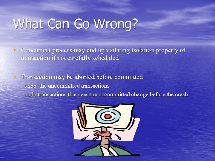 What Can Go Wrong? • Concurrent process may end up violating Isolation property of