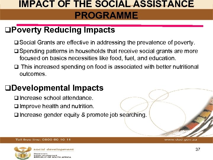 IMPACT OF THE SOCIAL ASSISTANCE PROGRAMME q. Poverty Reducing Impacts q Social Grants are