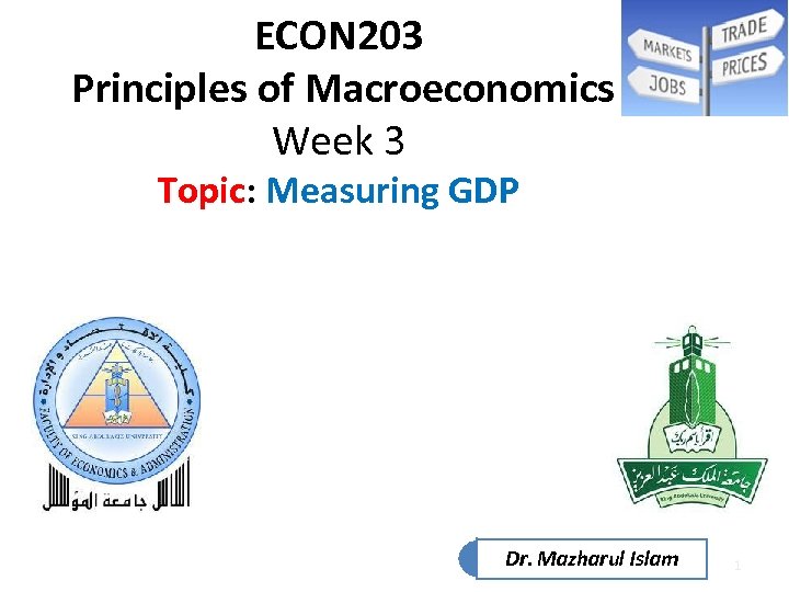 ECON 203 Principles of Macroeconomics Week 3 Topic: Measuring GDP Dr. Mazharul Islam 1