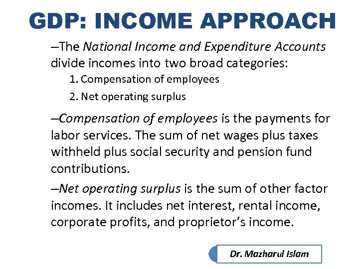 GDP: INCOME APPROACH –The National Income and Expenditure Accounts divide incomes into two broad