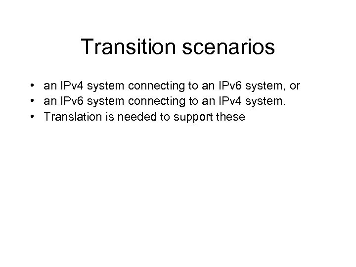 Transition scenarios • an IPv 4 system connecting to an IPv 6 system, or