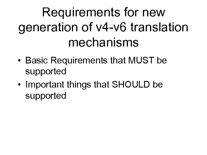 Requirements for new generation of v 4 -v 6 translation mechanisms • Basic Requirements