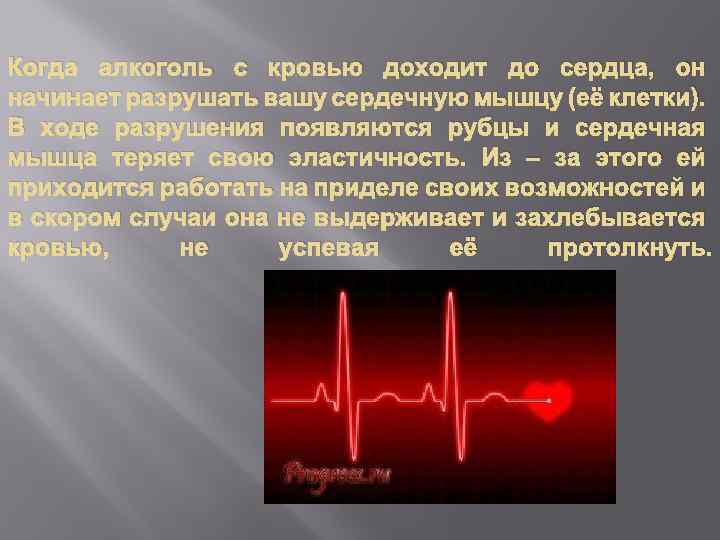 Когда алкоголь с кровью доходит до сердца, он начинает разрушать вашу сердечную мышцу (её