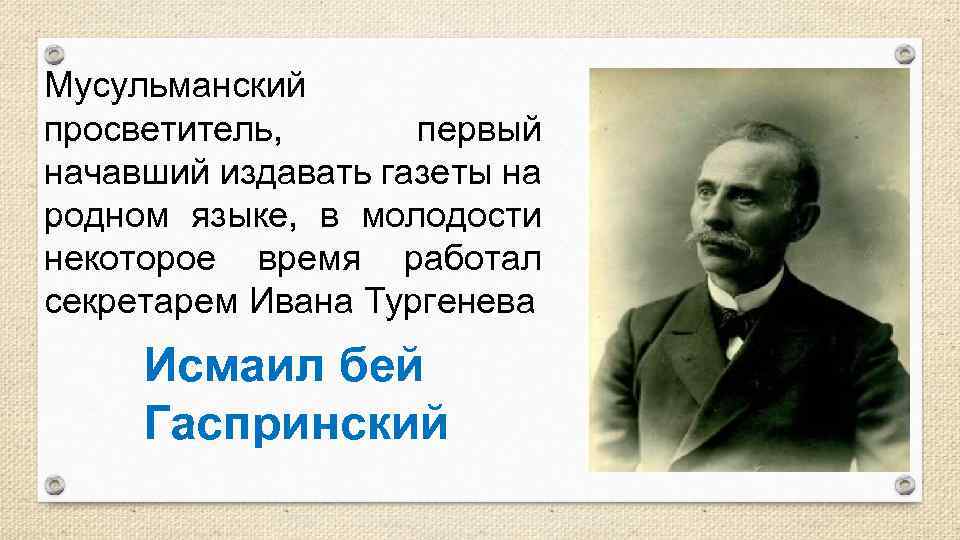 Мусульманский просветитель, первый начавший издавать газеты на родном языке, в молодости некоторое время работал