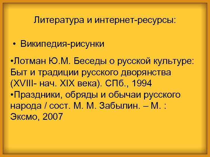 Литература и интернет-ресурсы: • Википедия-рисунки • Лотман Ю. М. Беседы о русской культуре: Быт