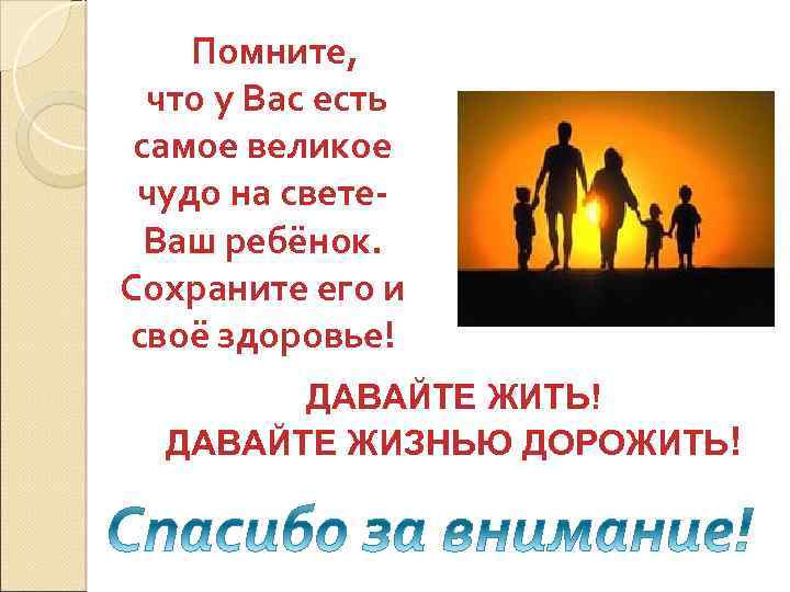 Помните, что у Вас есть самое великое чудо на свете. Ваш ребёнок. Сохраните его