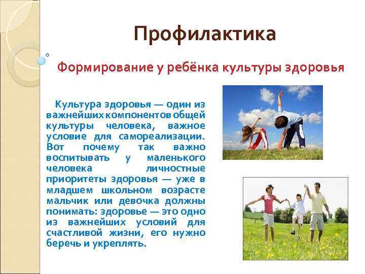 Профилактика Формирование у ребёнка культуры здоровья Культура здоровья — один из важнейших компонентов общей