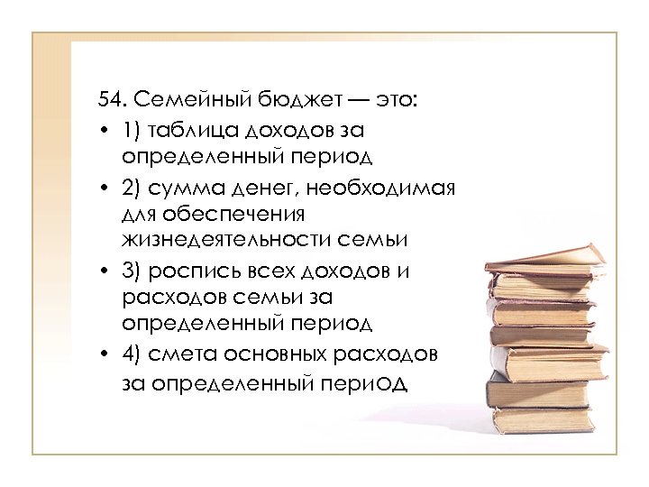 54. Семейный бюджет — это: • 1) таблица доходов за определенный период • 2)