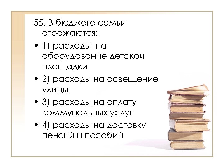 55. В бюджете семьи отражаются: • 1) расходы, на оборудование детской площадки • 2)