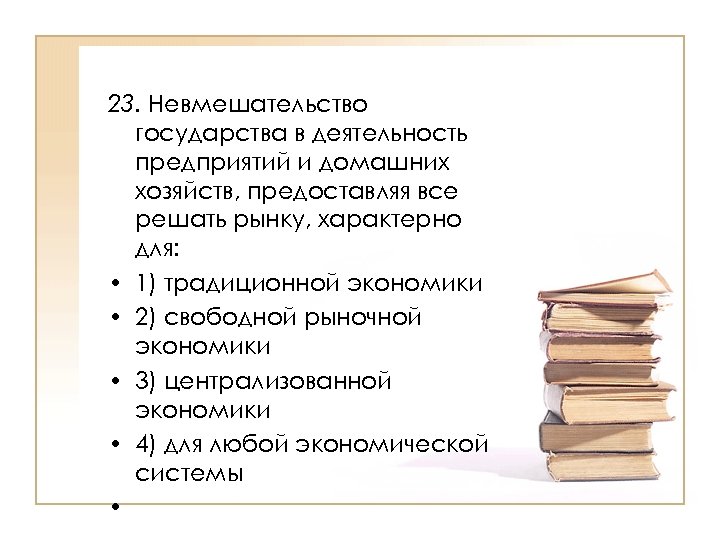23. Невмешательство государства в деятельность предприятий и домашних хозяйств, предоставляя все решать рынку, характерно