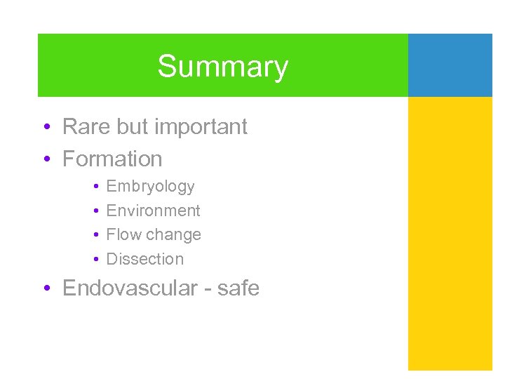 Summary • Rare but important • Formation • • Embryology Environment Flow change Dissection