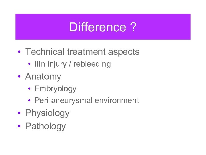 Difference ? • Technical treatment aspects • IIIn injury / rebleeding • Anatomy •