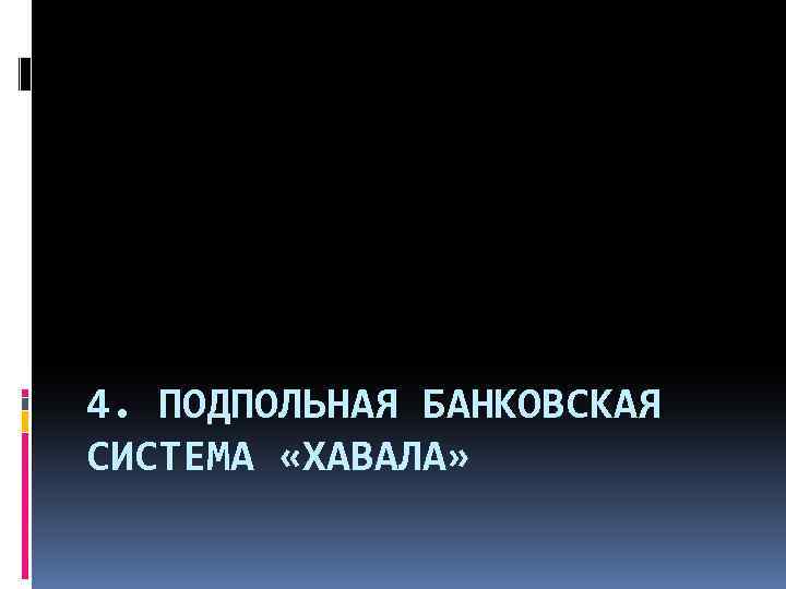 4. ПОДПОЛЬНАЯ БАНКОВСКАЯ СИСТЕМА «ХАВАЛА» 