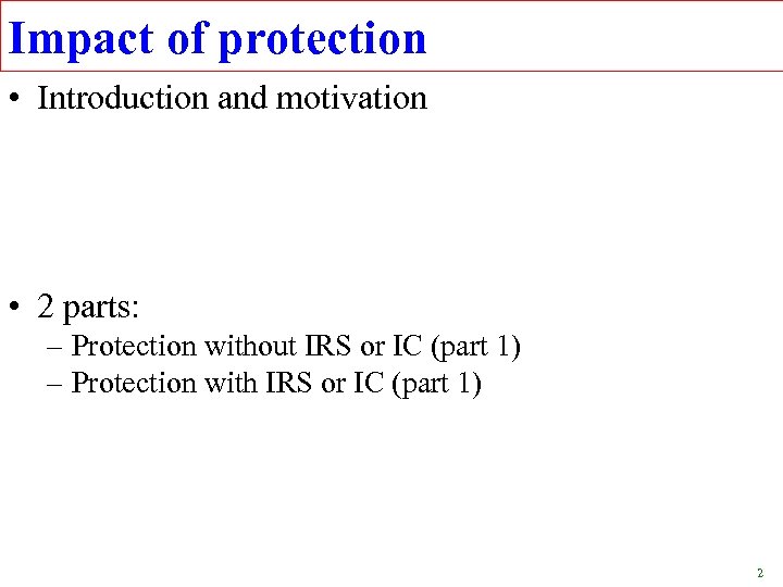 Impact of protection • Introduction and motivation • 2 parts: – Protection without IRS