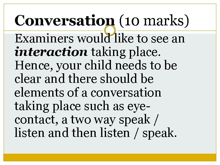 Conversation (10 marks) Examiners would like to see an interaction taking place. Hence, your