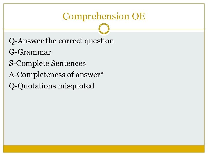 Comprehension OE Q-Answer the correct question G-Grammar S-Complete Sentences A-Completeness of answer* Q-Quotations misquoted