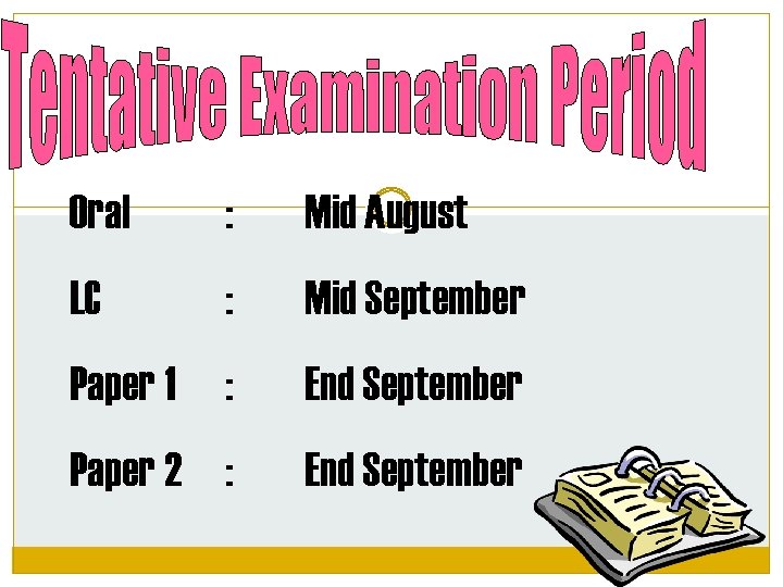 Oral : Mid August LC : Mid September Paper 1 : End September Paper