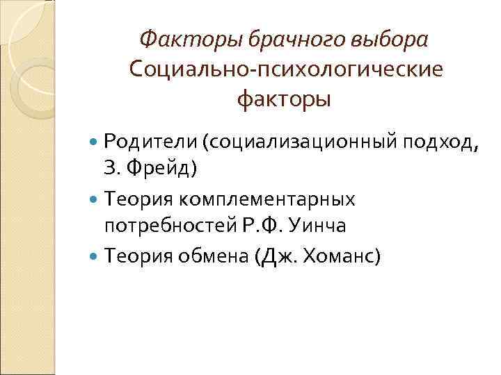 Факторы брачного выбора Социально-психологические факторы Родители (социализационный подход, З. Фрейд) Теория комплементарных потребностей Р.