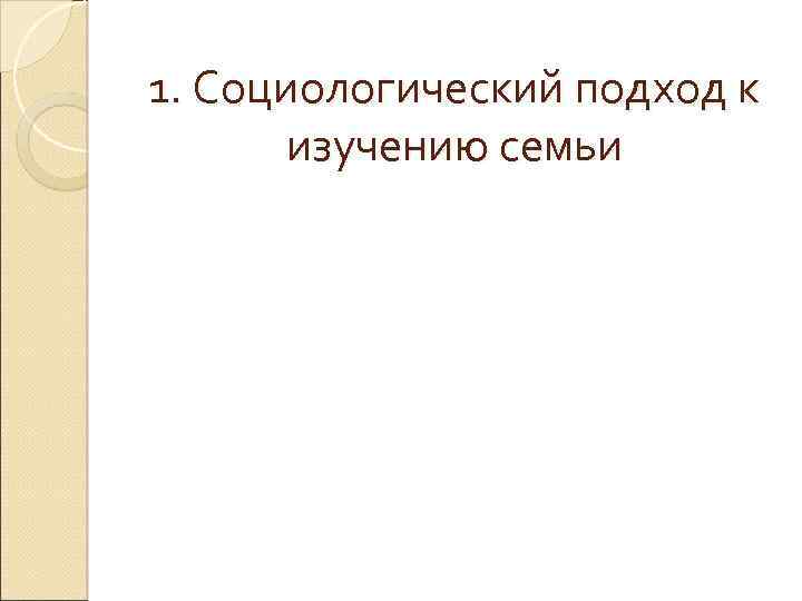 1. Социологический подход к изучению семьи 