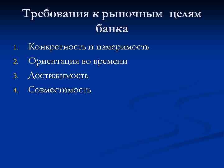 Требования к рыночным целям банка 1. 2. 3. 4. Конкретность и измеримость Ориентация во