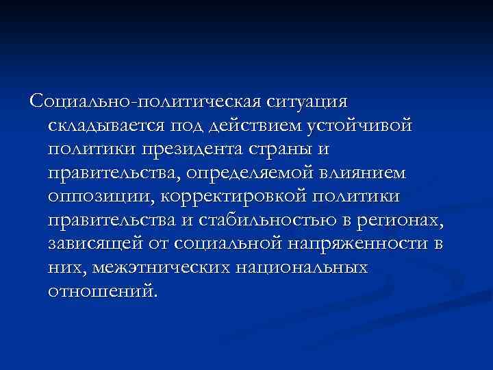 Социально-политическая ситуация складывается под действием устойчивой политики президента страны и правительства, определяемой влиянием оппозиции,