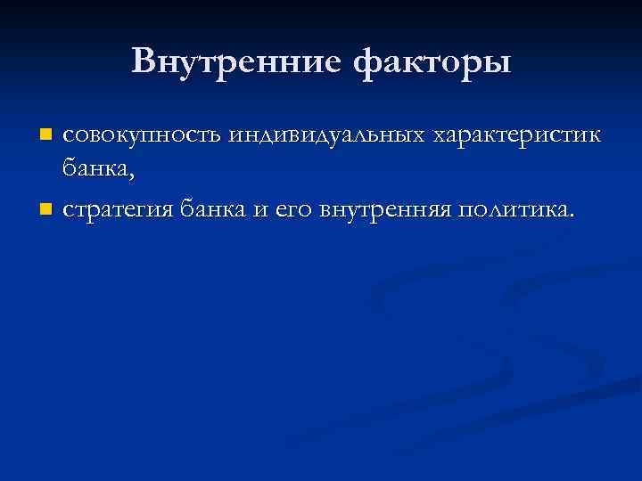 Внутренние факторы совокупность индивидуальных характеристик банка, n стратегия банка и его внутренняя политика. n