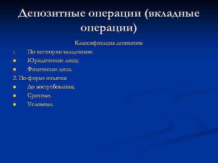 Депозитные операции (вкладные операции) Классификация депозитов: 1. По категории вкладчиков: n Юридические лица; n