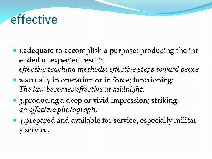 effective 1. adequate to accomplish a purpose; producing the int ended or expected result: