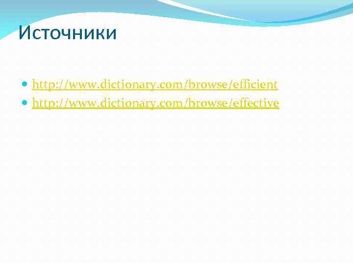 Источники http: //www. dictionary. com/browse/efficient http: //www. dictionary. com/browse/effective 