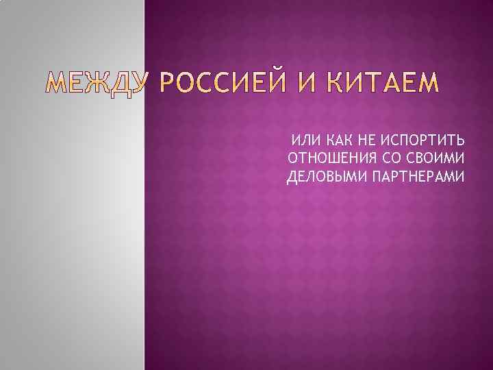 ИЛИ КАК НЕ ИСПОРТИТЬ ОТНОШЕНИЯ СО СВОИМИ ДЕЛОВЫМИ ПАРТНЕРАМИ 