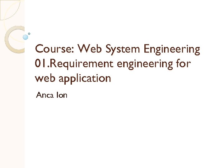 Course: Web System Engineering 01. Requirement engineering for web application Anca Ion 