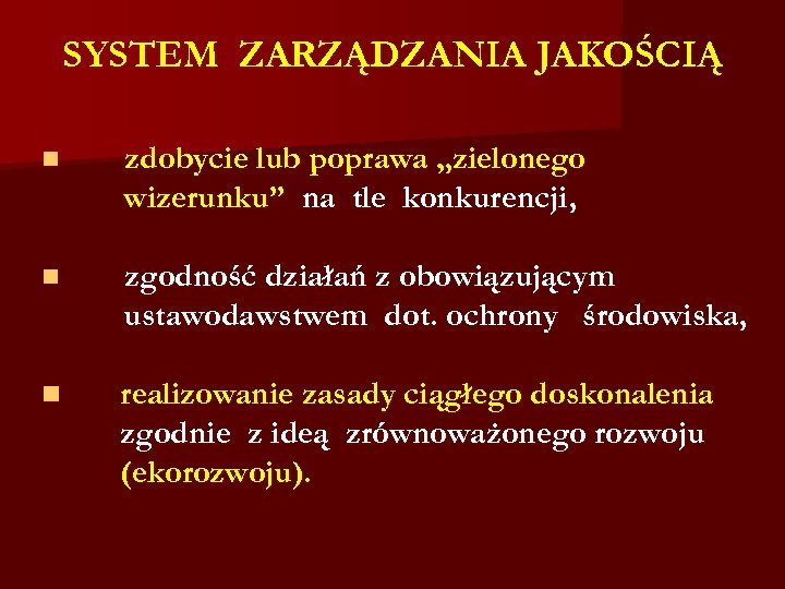 SYSTEM ZARZĄDZANIA JAKOŚCIĄ n zdobycie lub poprawa „zielonego wizerunku” na tle konkurencji, n zgodność