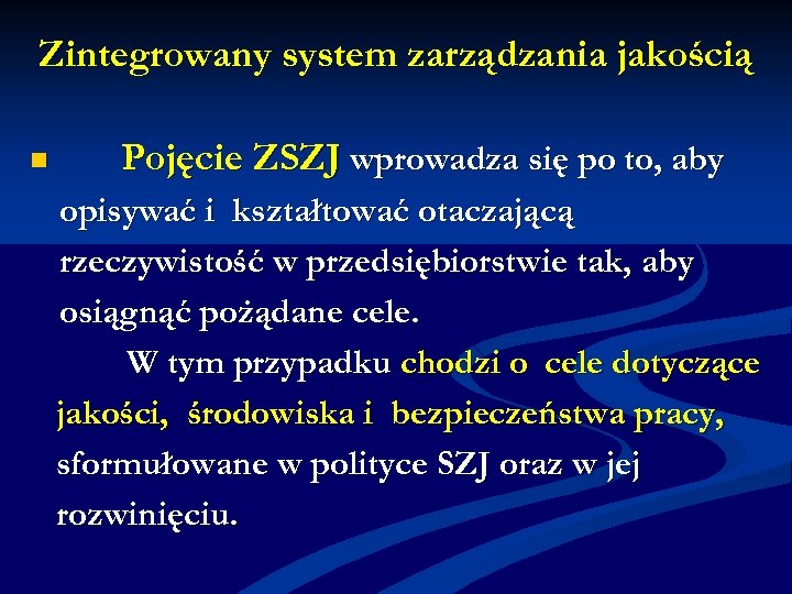 Zintegrowany system zarządzania jakością n Pojęcie ZSZJ wprowadza się po to, aby opisywać i