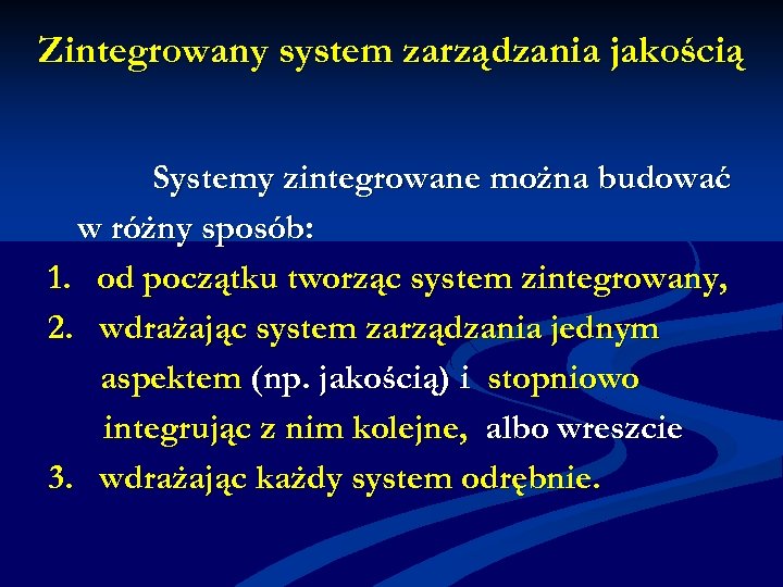 Zintegrowany system zarządzania jakością Systemy zintegrowane można budować w różny sposób: 1. od początku