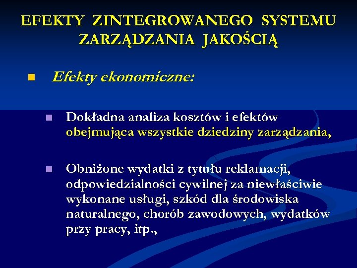 EFEKTY ZINTEGROWANEGO SYSTEMU ZARZĄDZANIA JAKOŚCIĄ n Efekty ekonomiczne: n Dokładna analiza kosztów i efektów