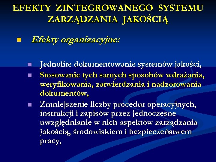 EFEKTY ZINTEGROWANEGO SYSTEMU ZARZĄDZANIA JAKOŚCIĄ n Efekty organizacyjne: n n n Jednolite dokumentowanie systemów